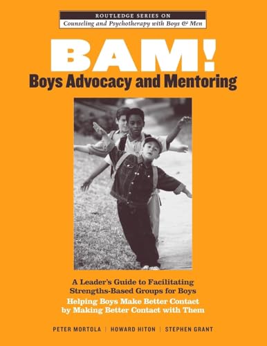 BAM! Boys Advocacy and Mentoring: A Leader's Guide to Facilitating Strengths-Based Groups for Boys - Helping Boys Make Better Contact by Making Better ... and Psychotherapy with Boys and Men)