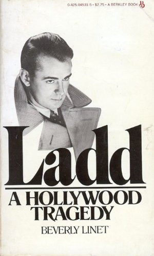 LADD: A Hollywood Tragedy- The Life, the Legend, the Legacy of Alan Ladd