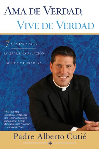 Ama De Verdad, Vive De Verdad: 7 Caminos Para Lograr Una Relacion Solida y Duradera