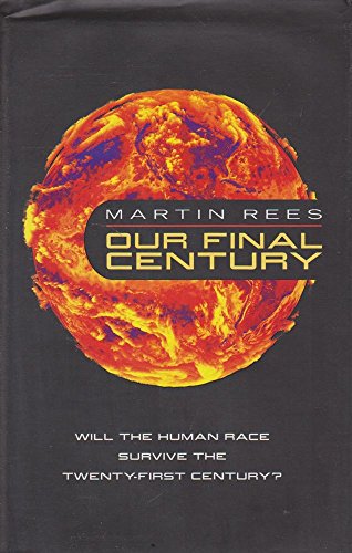 Our Final Century? : Will the Human Race Survive the Twenty-First Century?