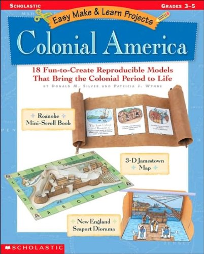 Easy Make & Learn Projects: Colonial America: 18 Fun-to-Create Reproducible Models that Bring the Colonial Period to Life
