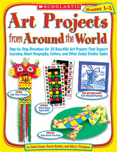 Art Projects from Around the World: Grades 1-3: Step-by-Step Directions for 20 Beautiful Art Projects That Support Learning About Geography, Culture, and Other Social Studies Topics