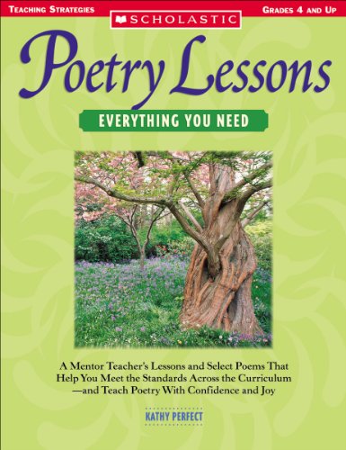 Poetry Lesson Everythng You Need: A Mentor Teacher s Lessons and Select Poems That Help You Meet the Standards Across the Curriculum and Teach Poetry With Confidence and Joy