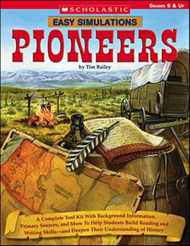 Easy Simulations: Pioneers: A Complete Tool Kit With Background Information, Primary Sources, and More to Help Students Build Reading and Writing Skills and Deepen Their Understanding of History