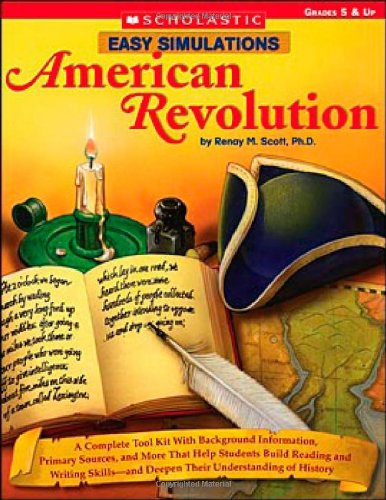 Easy Simulations: American Revolution: A Complete Toolkit With Background Information, Primary Sources, and More That Help Students Build Reading and ... and Deepen Their Understanding of History