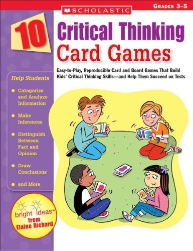 10 Critical Thinking Card Games: Easy-to-Play, Reproducible Card and Board Games That Boost Kids Critical Thinking Skills and Help Them Succeed on Tests