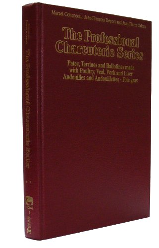 The Professional Charcuterie Series: Pates  Terrines and Ballotines Made With Poultry  Veal  Pork and Liver Andouilles and Andouillettes-Foie Gras