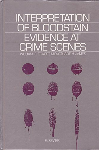 Interpretation of Bloodstain Evidence at Crime Scenes (Practical Aspects of Criminal & Forensic Investigations)