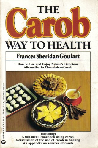 The Carob Way to Health: All-Natural Recipes for Cooking With Nature's Healthful Chocolate Alternative