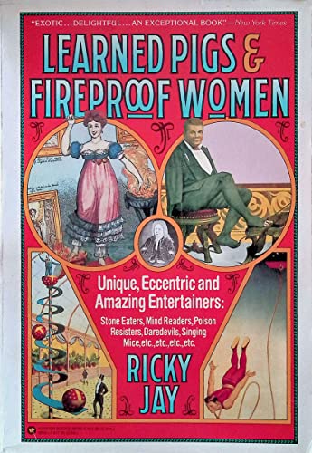Learned Pigs & Fireproof Women: Unique, Eccentric and Amazing Entertainers: Stone Eaters, Mind Readers, Poison Resisters, Daredevils, Singing Mice, etc.