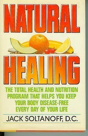 Natural Healing: The Total Health and Nutrition Program That Shows You How to Keep Your Body Disease-Free Every Day of Your Life
