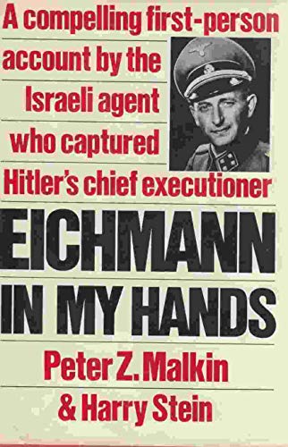 Eichmann in My Hands: A Compelling First-Person Account by the Israela Agent Who Captured Hitler's Chief Executioner