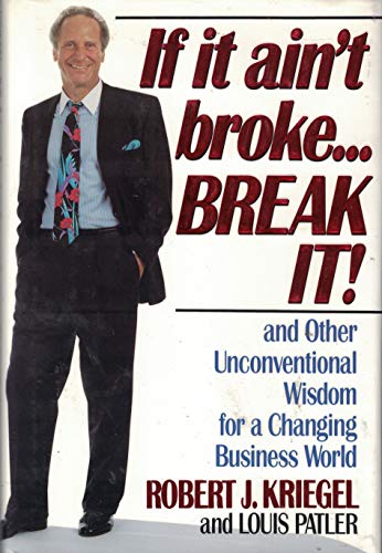 If It Ain't Broke...Break It! and Other Unconventional Wisdom for a Changing Business World