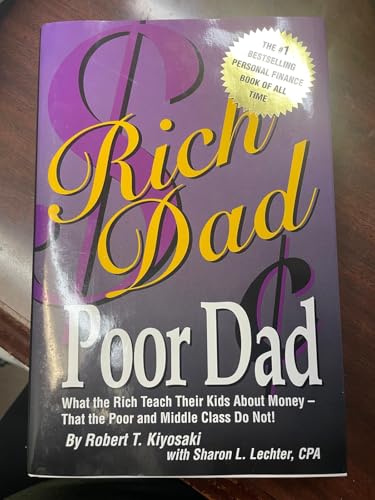 Rich Dad Poor Dad (What the Rich Teach Their Kids About Money - That the Poor and Middle Class Do Not!)