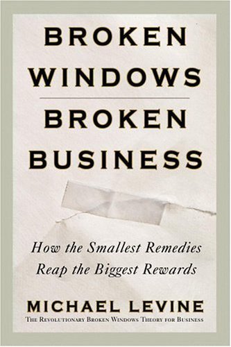 Broken Windows, Broken Business: How the Smallest Remedies Reap the Biggest Rewards