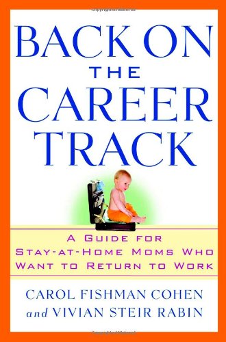 Back on the Career Track: A Guide for Stay-at-Home Moms Who Want to Return to Work