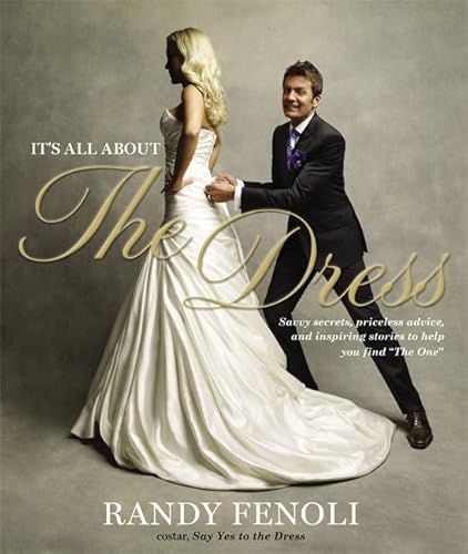 It's All About the Dress: Savvy Secrets, Priceless Advice, and Inspiring Stories to Help you Find "The One