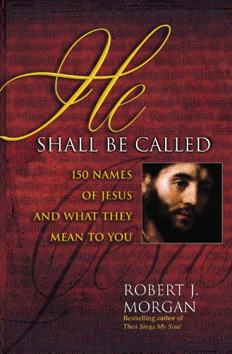 He Shall Be Called: 150 Names of Jesus and What They Mean to You
