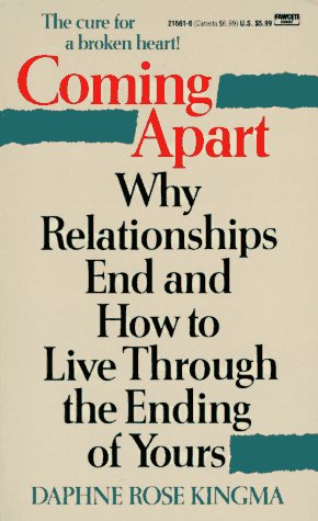 Coming Apart: Why Relationships End and How to Live Through the Ending of Yours