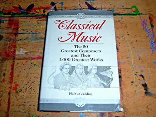 Classical Music: The 50 Greatest Composers and Their 1000 Greatest Works