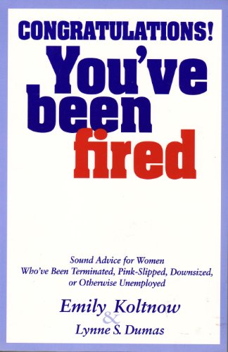 Congratulations! You've Been Fired: Sound Advice for Women Who've Been Terminated, **