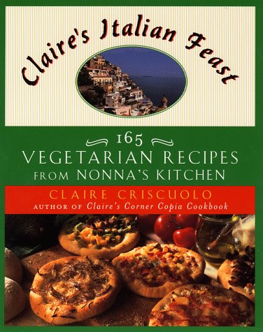 Claire's Italian Feast: 165 Vegetarian Recipes from Nonna's Kitchen