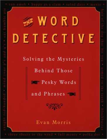 The Word Detective: Solving the Mysteries Behind Those Pesky Words and Phrases