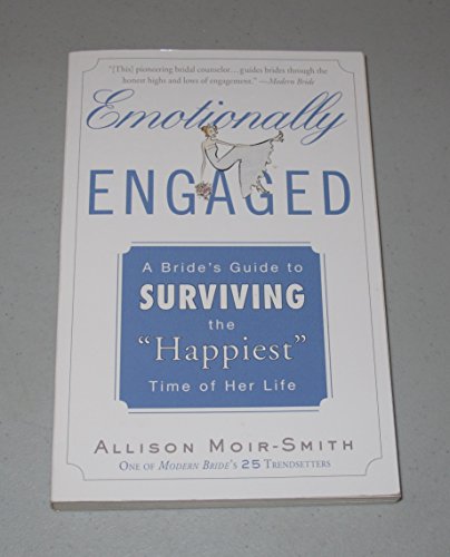 Emotionally Engaged: A Bride's Guide to Surviving the "Happiest" Time of Her Life