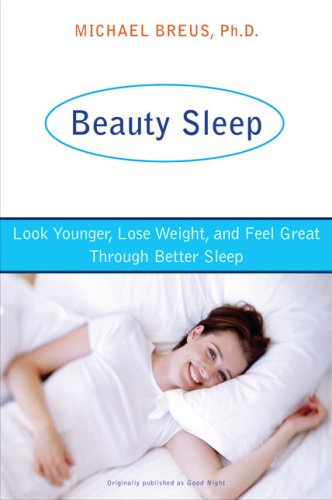 Beauty Sleep: Look Younger, Lose Weight, and Feel Great Through Better Sleep