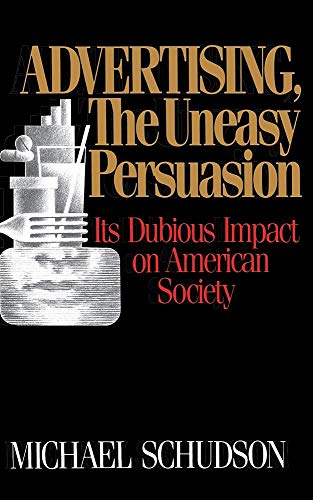 Advertising, The Uneasy Persuasion: Its Dubious Impact On American Society