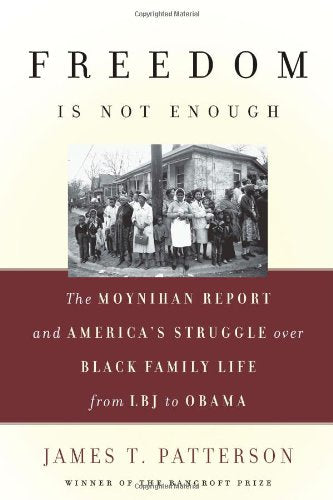 Freedom Is Not Enough: The Moynihan Report and America's Struggle over Black Family Life-From LBJ to Obama