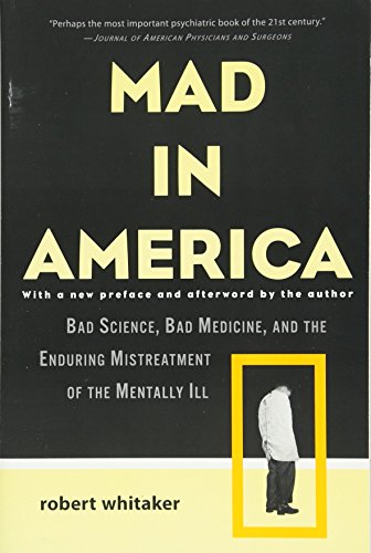 Mad in America: Bad Science, Bad Medicine, and the Enduring Mistreatment of the Mentally Ill