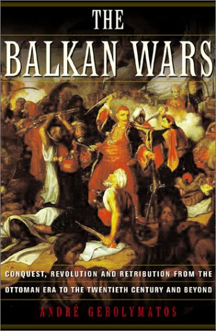 The Balkan Wars: Conquest, Revolution and Retribution from the Ottoman Era to the Twentieth Century and Beyond