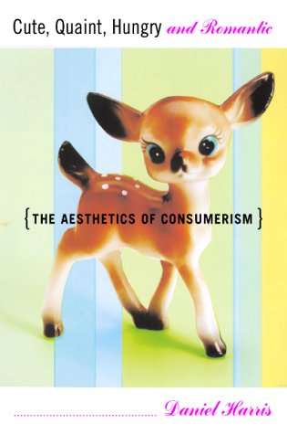Cute, Quaint, Hungry And Romantic The Aesthetics Of Consumerism