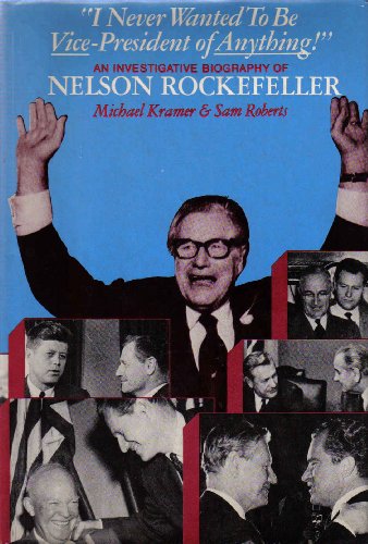 I Never Wanted to be Vice-President of Anything!": An Investigative Biography of Nelson Rockefeller