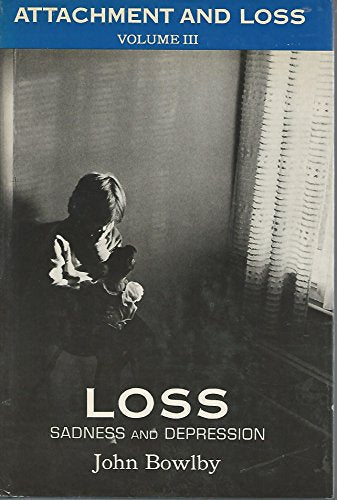 Attachment and Loss (Alfred P. Sloan Foundation Series) Volume III Loss - Sadness and Depression
