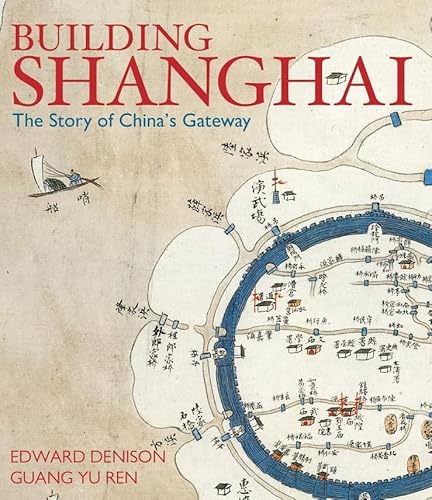 Building Shanghai: The Story of China's Gateway