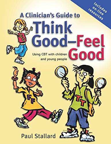 A Clinician's Guide to Think Good-Feel Good: Using CBT With Children And Young People