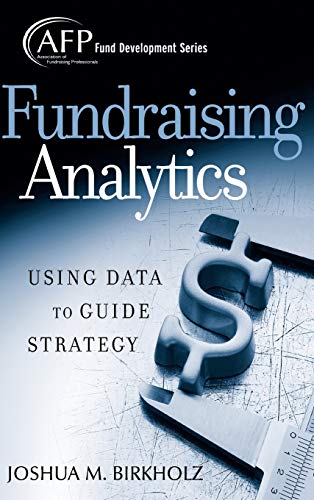 Fundraising Analytics: Using Data to Guide Strategy (The AFP/Wiley Fund Development Series)