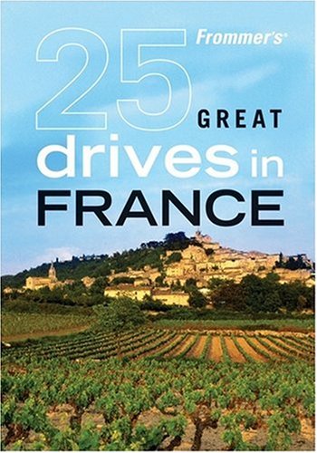 Frommer's 25 Great Drives in France (Best Loved Driving Tours)