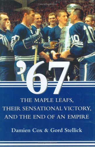 67: The Maple Leafs, Their Sensational Victory, and the End of an Empire