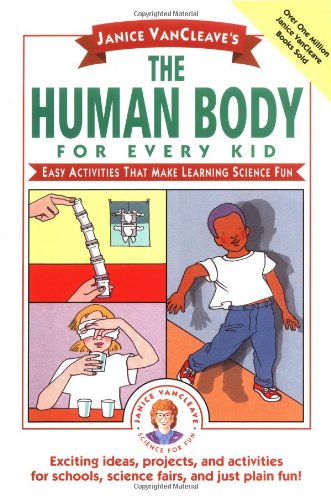 Janice Vancleave's the Human Body for Every Kid: Easy Activities That Make Learning Science Fun (Science for Every Kid)