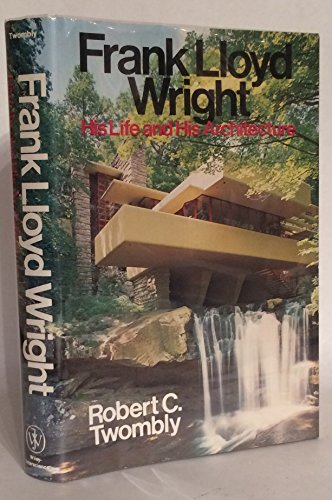 Frank Lloyd Wright, His Life and His Architecture