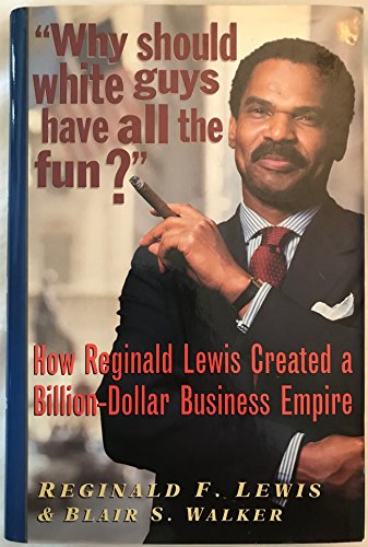 Why Should White Guys Have All the Fun": How Reginald Lewis Created a Billion-Dollar Business Empire