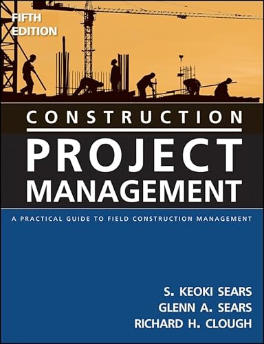 Construction Project Management: A Practical Guide to Field Construction Management