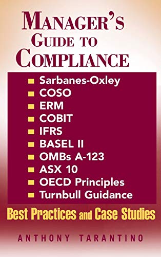 Manager's Guide to Compliance: Sarbanes-Oxley, COSO, ERM, COBIT, IFRS, BASEL II, OMB's A-123, ASX 10, OECD Principles, Turnbull Guidance, Best Practices and Case Studies (Manager's Guide Series)