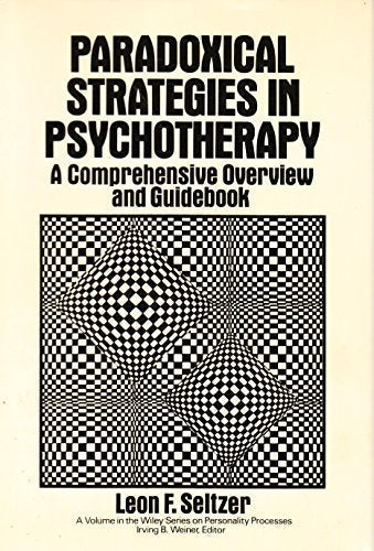 Paradoxical Strategies in Psychotherapy: A Comprehensive Overview and Guidebook (Wiley Series on Personality Processes)