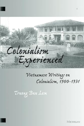 Colonialism Experienced: Vietnamese Writings on Colonialism, 1900-1931