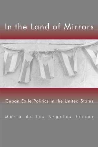 In the Land of Mirrors: Cuban Exile Politics in the United States