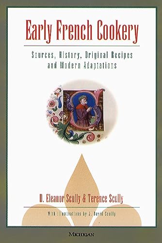 Early French Cookery: Sources, History, Original Recipes and Modern Adaptations